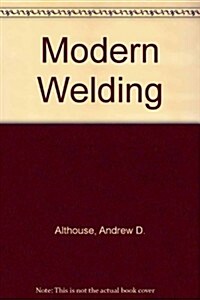 Modern Welding: Complete Coverage of the Welding Field in One Easy to Use Volume (Hardcover, Revised)