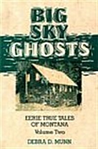 Big Sky Ghosts (Paperback, Eerie True Tales of Montana Volume Two)