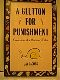 A Glutton for Punishment: Confessions of a Mercenary Eater (Hardcover, 1st)