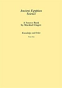 Ancient Egyptian Science, Vol. I: A Source Book, Knowledge and Order, Tome One, Memoirs, American Philosophical Society (Vol. 184) (Paperback)