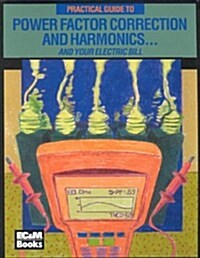 Practical Guide to Power Factor Correction and Harmonics...and Your Electric Bill (Paperback)