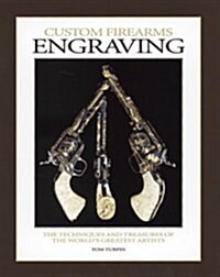 Custom Firearms Engraving: The Techniques and Treasures of the Worlds Greatest Artists (Hardcover)