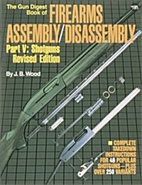 The Gun Digest Book of Firearms Assembly / Disassembly, Part 5: Shotguns, Revised Edition (Paperback, Revised)