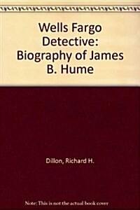 Wells, Fargo Detective: The Biography of James B. Hume (Paperback, Reprint)