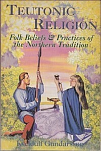 Teutonic Religion: Folk Beliefs & Practices of the Northern Tradition (Llewellyns Teutonic Magic) (Paperback, 1st)