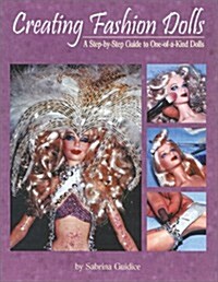 Creating Fashion Dolls: A Step-By-Step Guide to One-Of-A-Kind Dolls (Paperback)