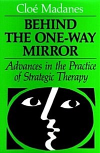 Behind the One-Way Mirror: Advances in the Practice of Strategic Therapy (Jossey Bass Social and Behavioral Science Series) (Paperback, 1st)