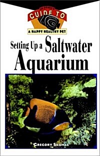 Setting Up A Saltwater Aquarium: An Owners Guide to a Happy Healthy Pet (Hardcover, 1st)