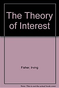 The Theory of Interest: As Determined by Impatience to Spend Income and Opportunity to Invest It (Paperback)