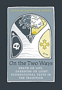 On the Two Ways: Life or Death, Light or Darkness: Foundational Texts in the Tradition (Paperback)