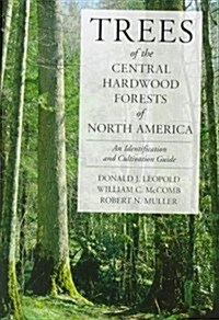 Trees of the Central Hardwood Forests of North America: An Identification and Cultivation Guide (Hardcover)