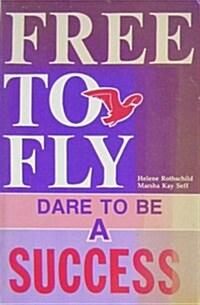 Free to Fly: Dare to Be a Success (Paperback)