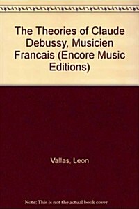 The Theories of Claude Debussy, Musicien Francais (Encore Music Editions) (Hardcover)