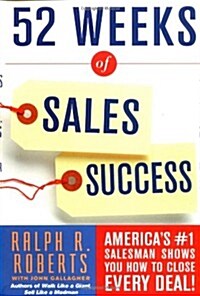 52 Weeks of Sales Success: Americas #1 Salesman Shows You How To Close Every Deal! (Hardcover, First Edition)