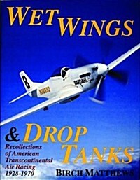 Wet Wings & Drop Tanks: Recollections of American Transcontinental Air Racing 1928-1970 (Hardcover)