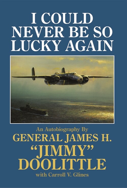 I Could Never Be So Lucky Again: An Autobiography of James H. Jimmy Doolittle with Carroll V. Glines (Hardcover, Revised)