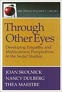 Through Other Eyes: Developing Empathy and Multicultural Perspectives in the Social Studies (Pippin Teachers Library) (Paperback, 1st.)