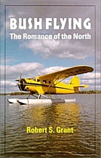 Bush Flying : The Romance of the North (Paperback)