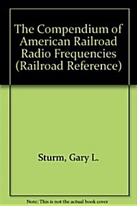 The Compendium of American Railroad Radio Frequencies (Railroad Reference) (Paperback, 14th)