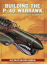 Building the P-40 Warhawk: A Scale Modelers Project Handbook (Paperback, First Edition)