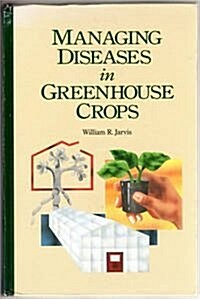 Managing Diseases in Greenhouse Crops (Hardcover)