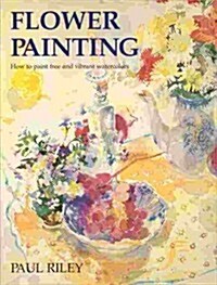 Flower Painting: How to Paint Free and Vibrant Watercolors (Hardcover)