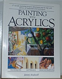 Painting With Acrylics: 27 Acrylics Painting Projects, Illustrated Step-By-Step With Advice on Materials and Techniques (Paperback)