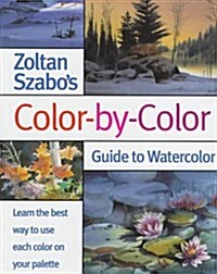 Zoltan Szabos Color-By-Color Guide to Watercolor (Hardcover, 1st)