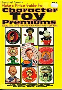 Overstreet Presents: Hakes Price Guide to Character Toy Premiums : Including Comic, Cereal, Tv, Movies, Radio & Related Store Bought Items (Paperback, 1st)
