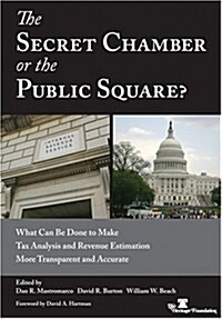 The Secret Chamber or the Public Square? What Can Be Done to Make Tax Analysis and Revenue Estimation More Transparent and Accurate (Paperback)