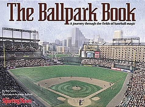 The Ballpark Book : A Journey Through the Fields of Baseball Magic (Hardcover)