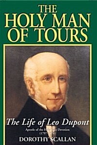 The Holy Man of Tours: The Life of Leo DuPont (1797-1876), Apostle of the Holy Face Devotion (Paperback)