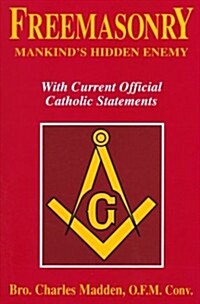 Freemasonry - Mankinds Hidden Enemy: With Current Official Catholic Statements (Paperback)