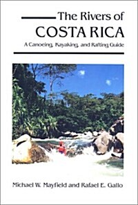 The Rivers of Costa Rica: A Canoeing, Kayaking and Rafting Guide (Paperback, 1st)