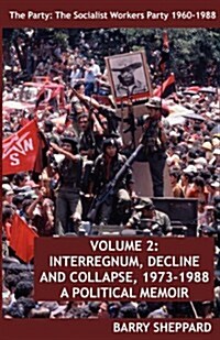 The Party: The Socialist Workers Party 1960-1988. Volume 2: Interregnum, Decline and Collapse, 1973-1988 (Paperback)