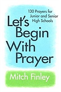Lets Begin with Prayer: 130 Prayers for Junior and Senior High Schools (Paperback)