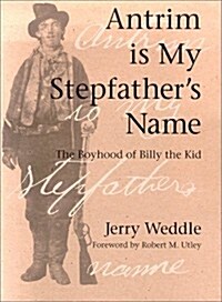 Antrim Is My Stepfathers Name: The Boyhood of Billy the Kid (Historical Monograph) (Paperback, First Edition)