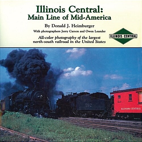 Illinois Central: Main Line of Mid-America: All-Color Photography of the Largest North-South Railroad in the United Stat (Hardcover)