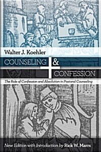 Counseling & Confession: The Role of Confession and Absolution in Pastoral Counseling (Paperback, New Edition)