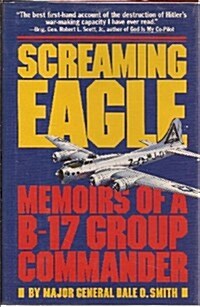 Screaming Eagle: Memoirs of a B-17 Group Commander (Hardcover, 1st)