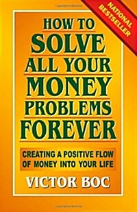 How to Solve All Your Money Problems Forever: Creating a Positive Flow of Money Into Your Life (Paperback)