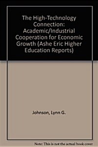 The High-Technology Connection: Academic/Industrial Cooperation for Economic Growth (Ashe Eric Higher Education Reports) (Paperback)
