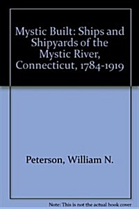 Mystic Built: Ships and Shipyards of the Mystic River, Connecticut, 1784-1919 (Hardcover, 0)