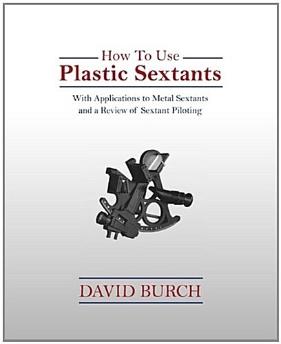 How to Use Plastic Sextants: With Applications to Metal Sextants and a Review of Sextant Piloting (Paperback)