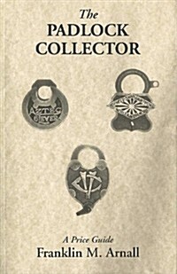 The Padlock Collector: Illustrations and Prices of 2800 Padlocks of the Past 100 Years (Paperback, 6th)