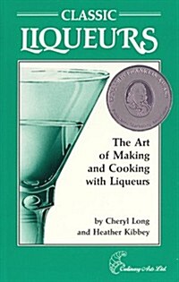 Classic Liqueurs: The Art of Making and Cooking With Liqueurs (Paperback)