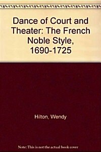 Dance of Court and Theater: The French Noble Style, 1690-1725 (Hardcover)