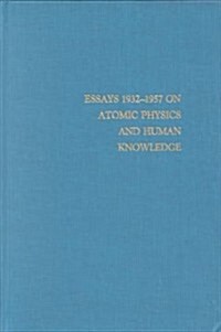 Essays 1932-1957 on Atomic Physics and Human Knowledge (Hardcover)