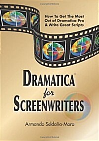 Dramatica(r) for Screenwriters: How to Get the Most Out of Dramatica(r) Pro & Write Great Scripts (Paperback)