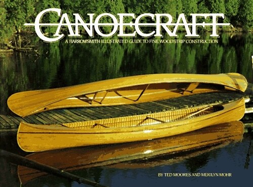 Canoecraft: A Harrowsmith Illustrated Guide to Fine Woodstrip Construction (Paperback)